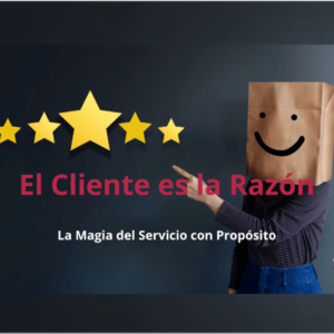 El Cliente es la Razón; la Magia del Servicio con Propósito